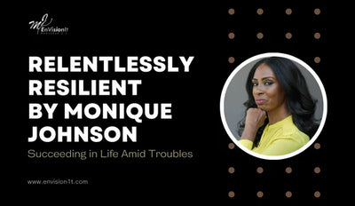 Relentlessly Resilient by Monique Johnson: Succeeding in Life Amid Troubles